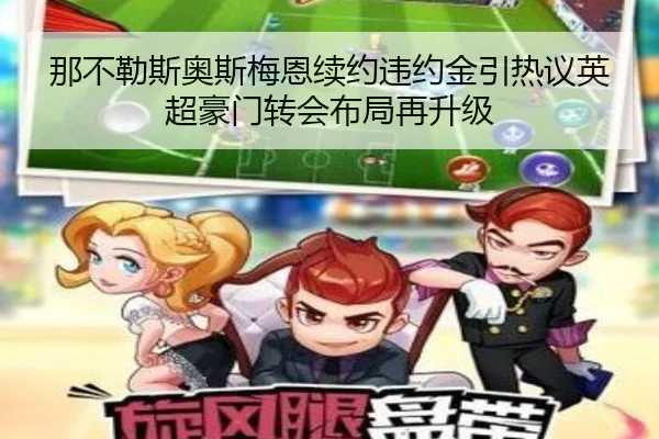 那不勒斯奥斯梅恩续约违约金引热议英超豪门转会布局再升级